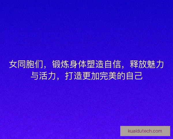 女同胞们，锻炼身体塑造自信，释放魅力与活力，打造更加完美的自己
